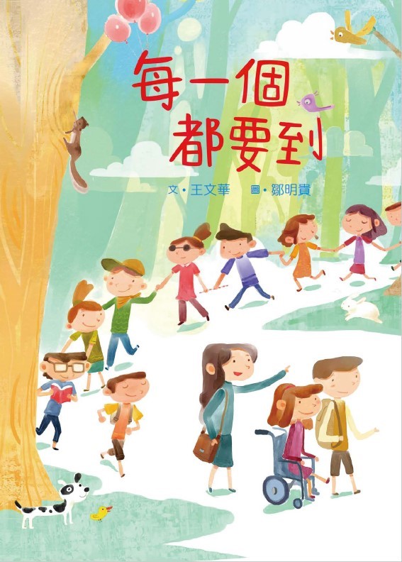 右邊的圖是繪本每一個都要到的封面，封面上老師帶著一群小朋友開心地在森林中走路，周圍的樹上和草地有松鼠、小鳥、兔子，小狗等小動物，小朋友有各種不同的特質，有輪椅使用者、視覺障礙者、戴著眼鏡的小朋友等，封面上方寫著書名每一個都要到，書名下方寫著，文：王文華，圖：鄒明貴。